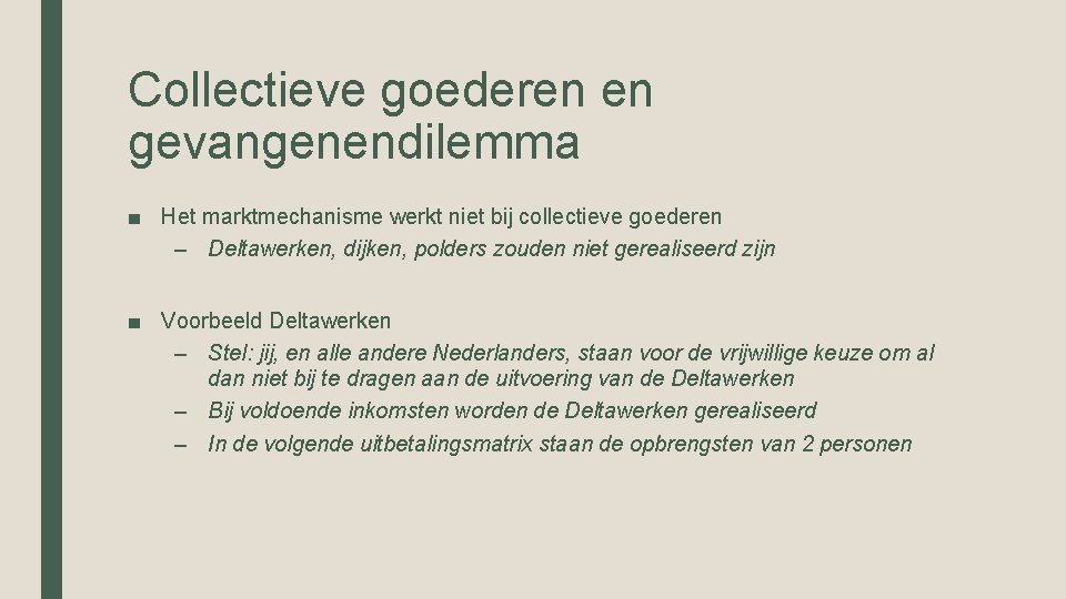 Collectieve goederen en gevangenendilemma ■ Het marktmechanisme werkt niet bij collectieve goederen – Deltawerken, Collectieve goederen en gevangenendilemma ■ Het marktmechanisme werkt niet bij collectieve goederen – Deltawerken,