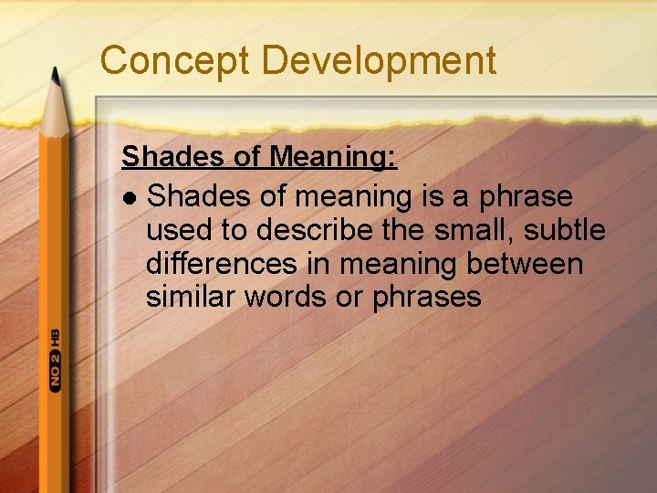 Concept Development Shades of Meaning: l Shades of meaning is a phrase used to