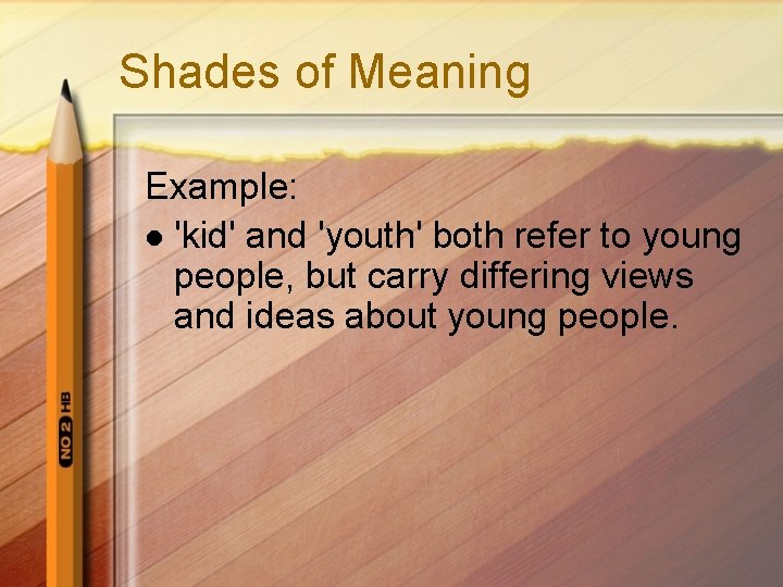 Shades of Meaning Example: l 'kid' and 'youth' both refer to young people, but