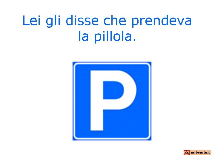 Lei gli disse che prendeva la pillola. 