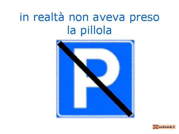 in realtà non aveva preso la pillola 