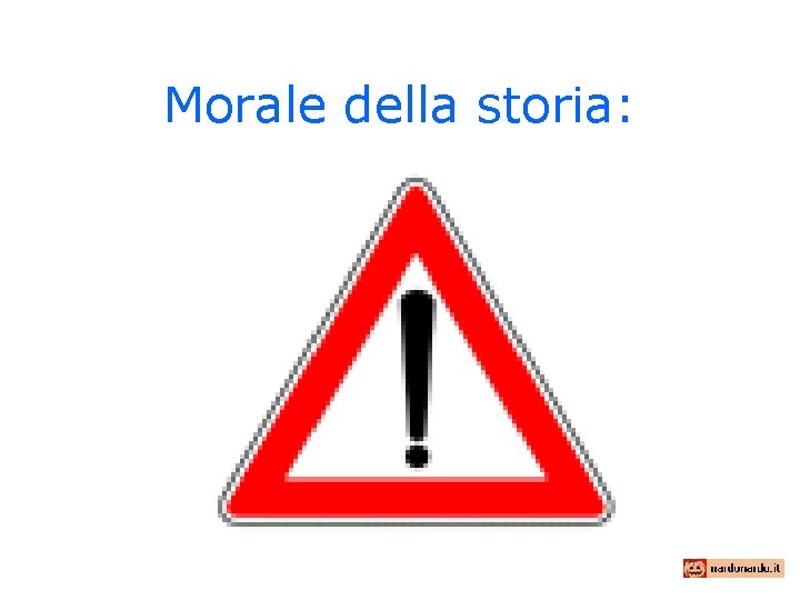 Morale della storia: 