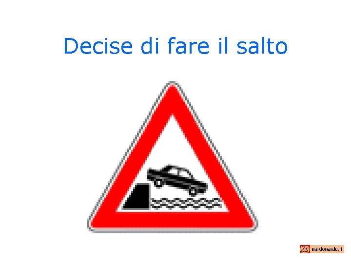 Decise di fare il salto 