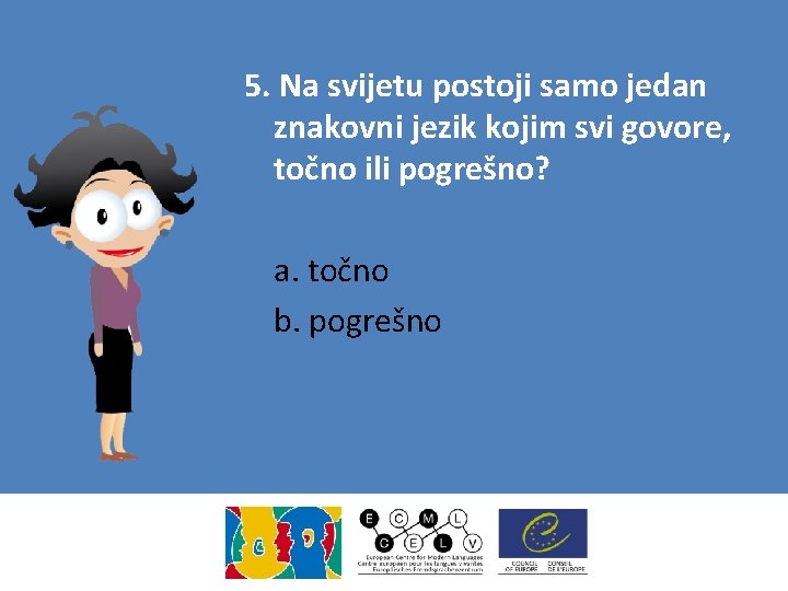 5. Na svijetu postoji samo jedan znakovni jezik kojim svi govore, točno ili pogrešno?