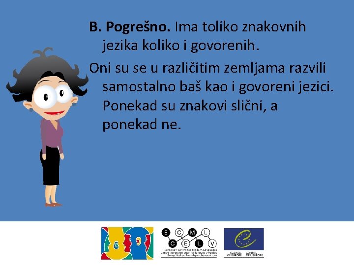 B. Pogrešno. Ima toliko znakovnih jezika koliko i govorenih. Oni su se u različitim