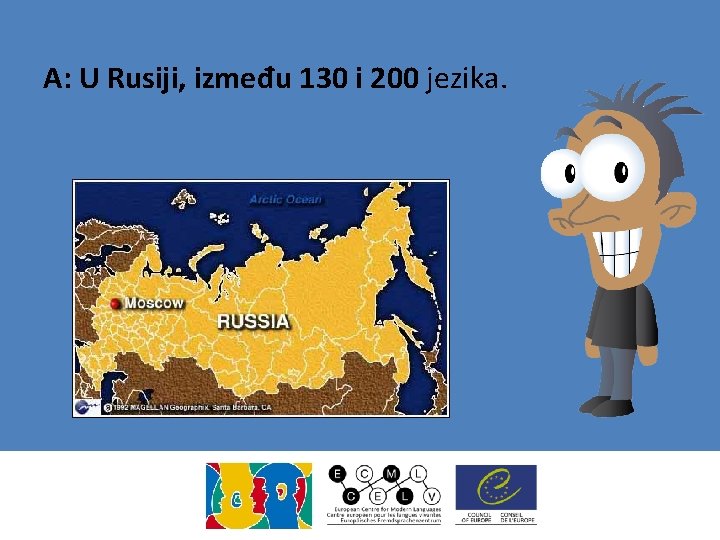 A: U Rusiji, između 130 i 200 jezika. 