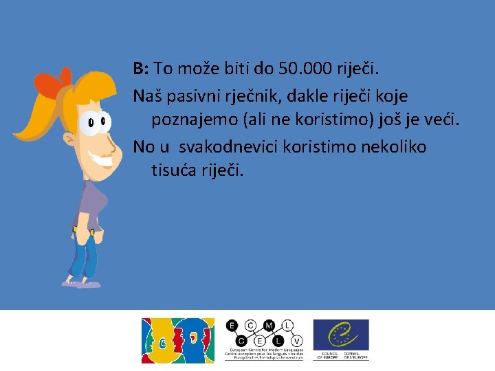 B: To može biti do 50. 000 riječi. Naš pasivni rječnik, dakle riječi koje