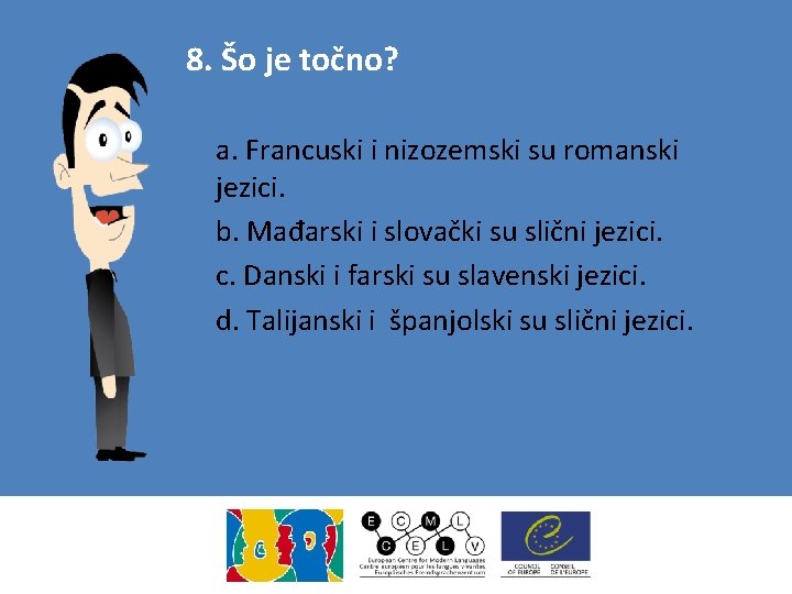 8. Šo je točno? a. Francuski i nizozemski su romanski jezici. b. Mađarski i