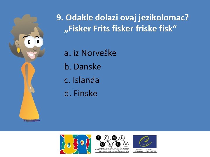 9. Odakle dolazi ovaj jezikolomac? „Fisker Frits fisker friske fisk“ a. iz Norveške b.