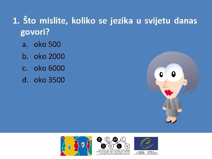 1. Što mislite, koliko se jezika u svijetu danas govori? a. b. c. d.