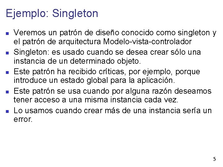 Ejemplo: Singleton Veremos un patrón de diseño conocido como singleton y el patrón de