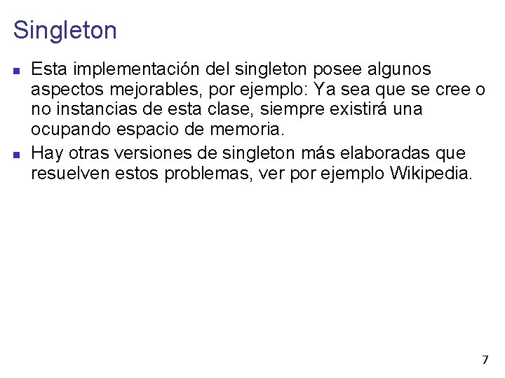 Singleton Esta implementación del singleton posee algunos aspectos mejorables, por ejemplo: Ya sea que