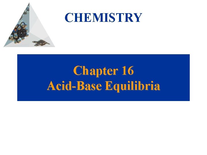 CHEMISTRY Chapter 16 Acid-Base Equilibria 