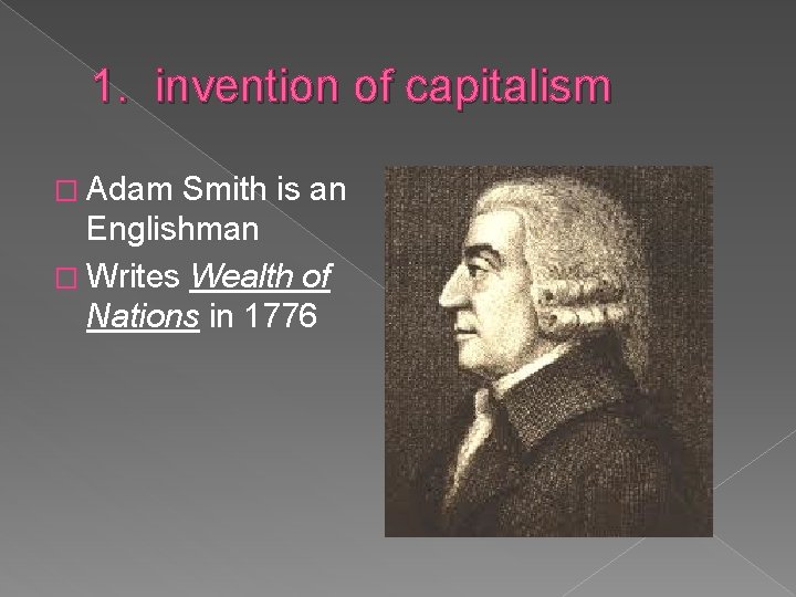 1. invention of capitalism � Adam Smith is an Englishman � Writes Wealth of