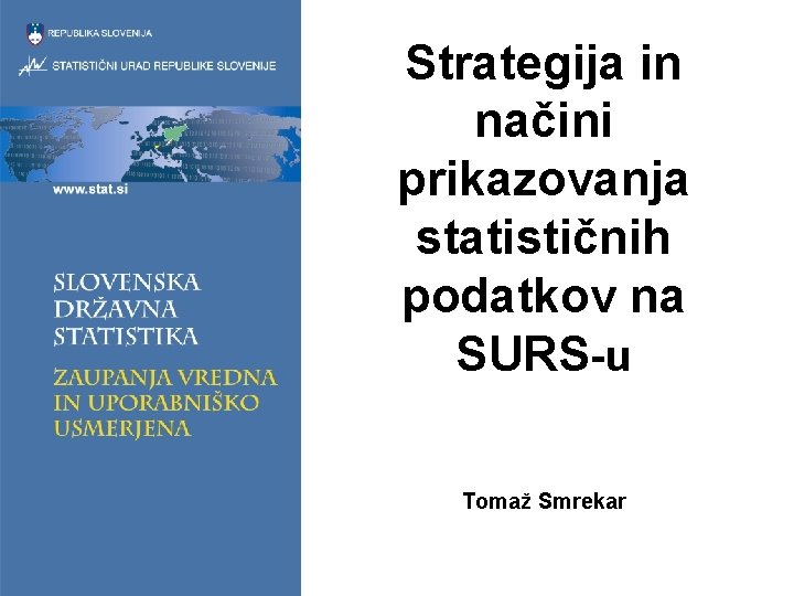 Strategija in načini prikazovanja statističnih podatkov na SURS-u Tomaž Smrekar 