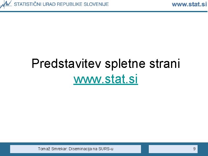 Predstavitev spletne strani www. stat. si Tomaž Smrekar: Diseminacija na SURS-u 9 