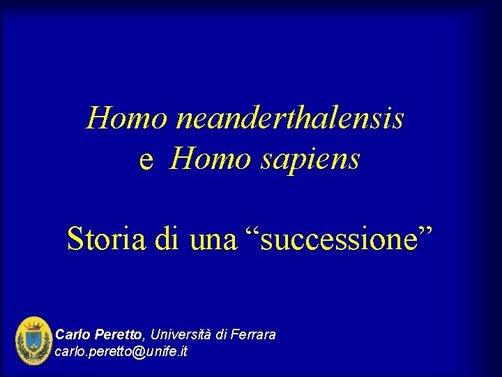 Homo neanderthalensis e Homo sapiens Storia di una “successione” Carlo Peretto, Università di Ferrara