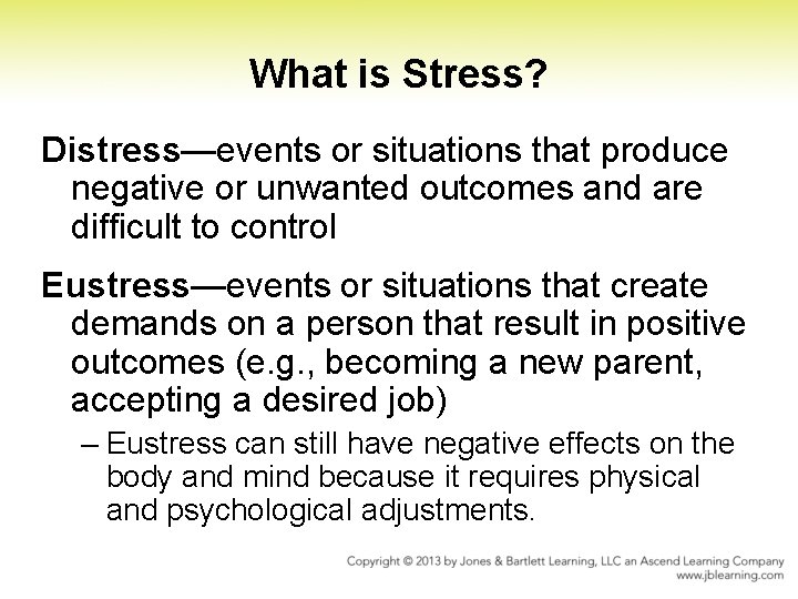 What is Stress? Distress—events or situations that produce negative or unwanted outcomes and are What is Stress? Distress—events or situations that produce negative or unwanted outcomes and are