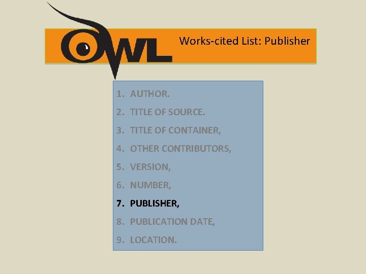 Works-cited List: Publisher 1. AUTHOR. 2. TITLE OF SOURCE. 3. TITLE OF CONTAINER, 4.