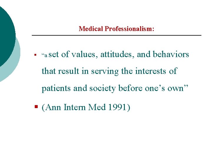 Medical Professionalism: § “a set of values, attitudes, and behaviors that result in serving