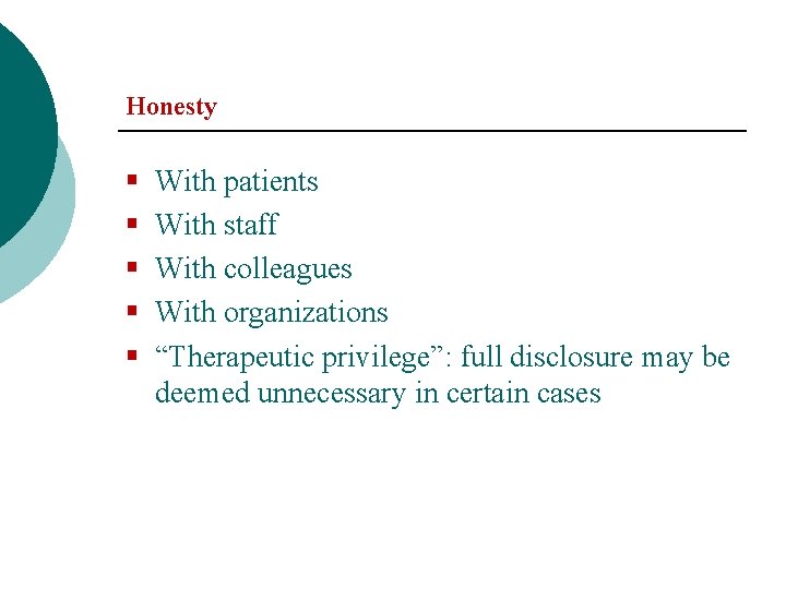 Honesty § § § With patients With staff With colleagues With organizations “Therapeutic privilege”: