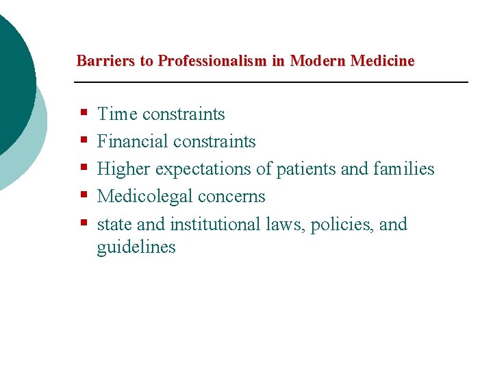 Barriers to Professionalism in Modern Medicine § § § Time constraints Financial constraints Higher