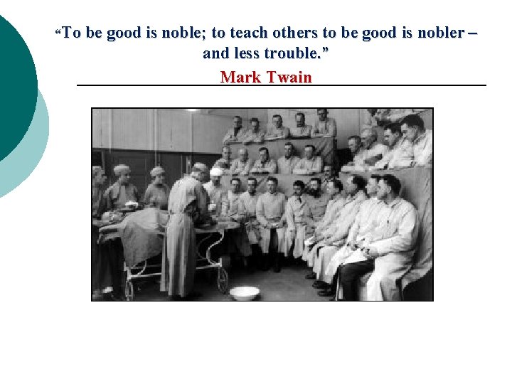 “To be good is noble; to teach others to be good is nobler –