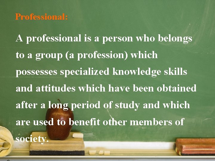 Professional: A professional is a person who belongs to a group (a profession) which