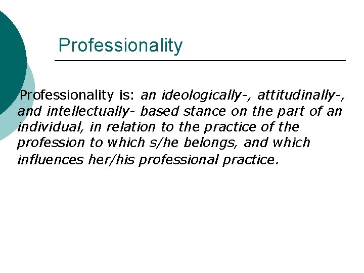 Professionality is: an ideologically-, attitudinally-, and intellectually- based stance on the part of an