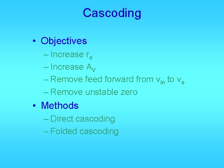 Cascoding • Objectives – Increase ro – Increase AV – Remove feed forward from