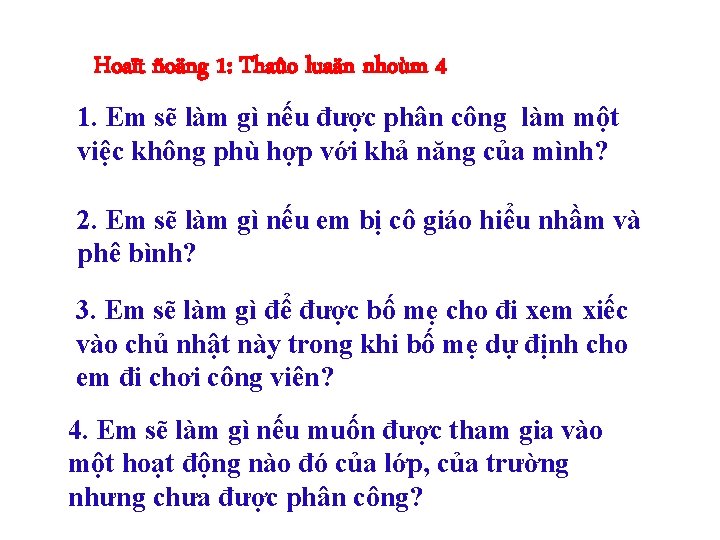 Hoaït ñoäng 1: Thaûo luaän nhoùm 4 1. Em sẽ làm gì nếu được