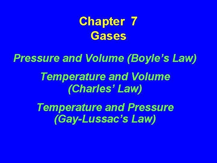 Chapter 7 Gases Pressure and Volume (Boyle’s Law) Temperature and Volume (Charles’ Law) Temperature