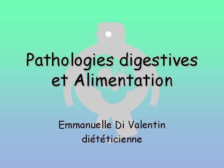 Pathologies digestives et Alimentation Emmanuelle Di Valentin diététicienne 