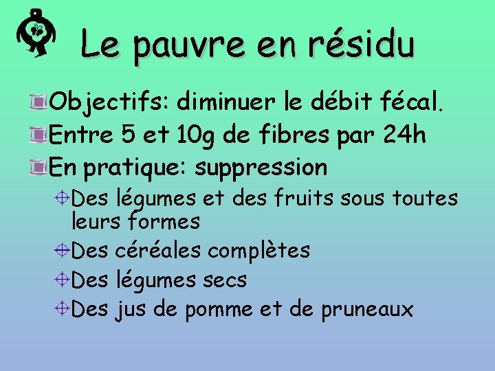 Le pauvre en résidu Objectifs: diminuer le débit fécal. Entre 5 et 10 g