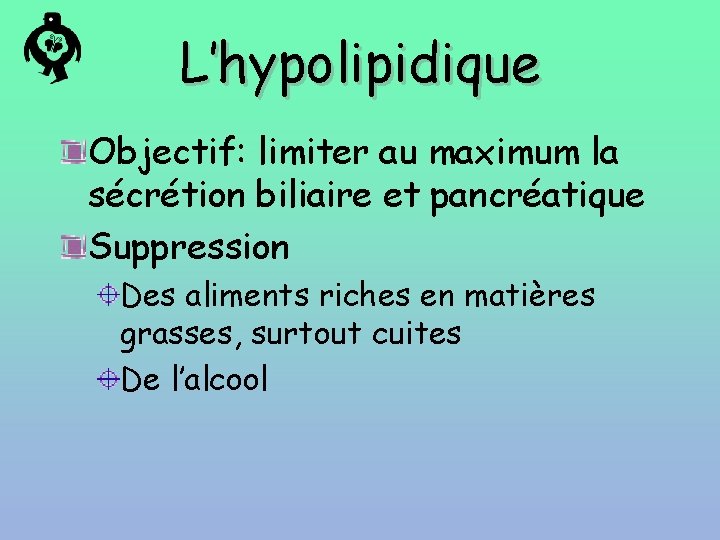 L’hypolipidique Objectif: limiter au maximum la sécrétion biliaire et pancréatique Suppression Des aliments riches