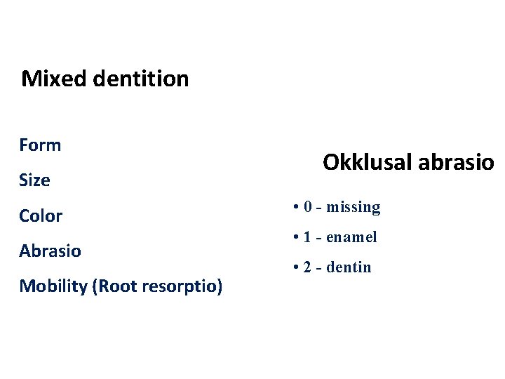 Mixed dentition Form Size Color Abrasio Mobility (Root resorptio) Okklusal abrasio • 0 -