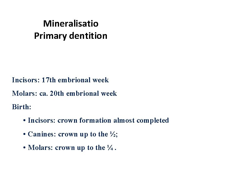Mineralisatio Primary dentition Incisors: 17 th embrional week Molars: ca. 20 th embrional week