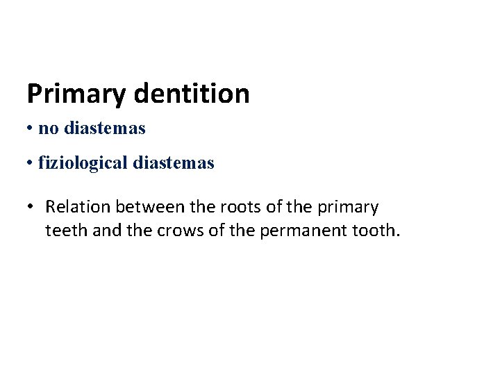 Primary dentition • no diastemas • fiziological diastemas • Relation between the roots of