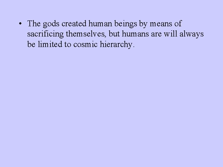  • The gods created human beings by means of sacrificing themselves, but humans