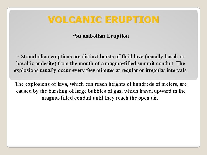 VOLCANIC ERUPTION • Strombolian Eruption - Strombolian eruptions are distinct bursts of fluid lava