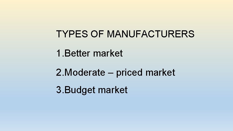 TYPES OF MANUFACTURERS 1. Better market 2. Moderate – priced market 3. Budget market