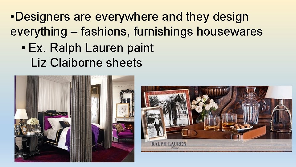  • Designers are everywhere and they design everything – fashions, furnishings housewares •