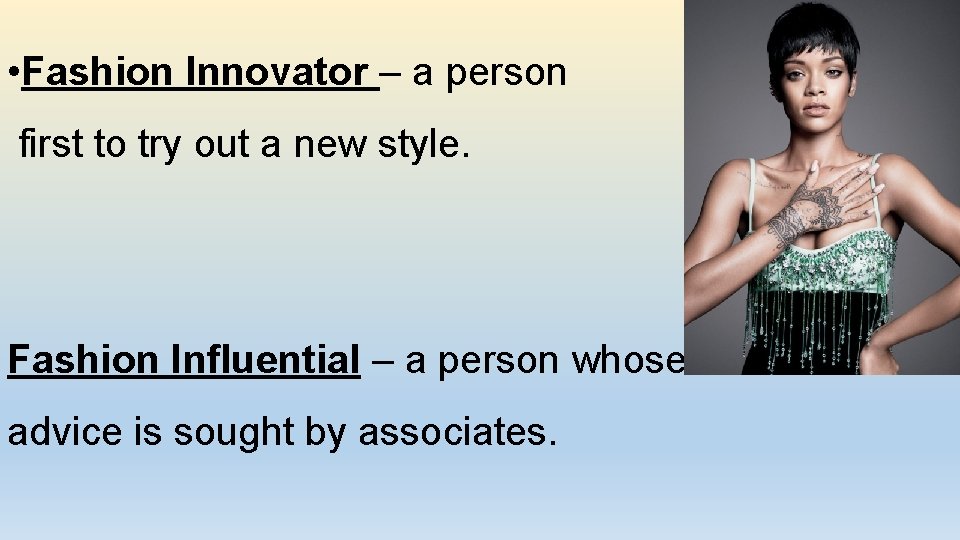  • Fashion Innovator – a person first to try out a new style.