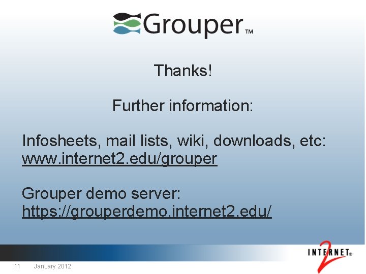 Thanks! Further information: Infosheets, mail lists, wiki, downloads, etc: www. internet 2. edu/grouper Grouper