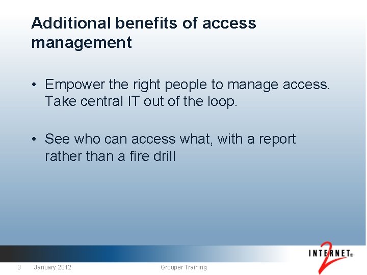 Additional benefits of access management • Empower the right people to manage access. Take