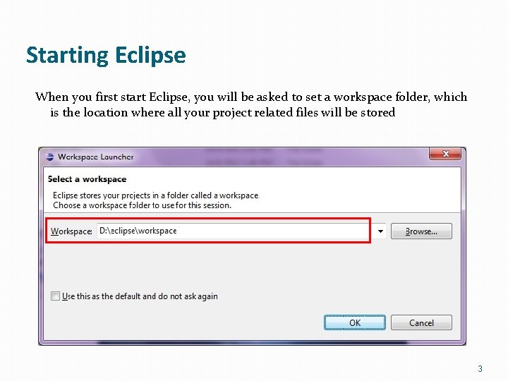 Starting Eclipse When you first start Eclipse, you will be asked to set a