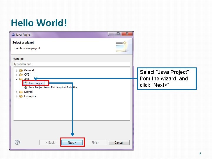 Hello World! Select “Java Project” from the wizard, and click “Next>” 6 