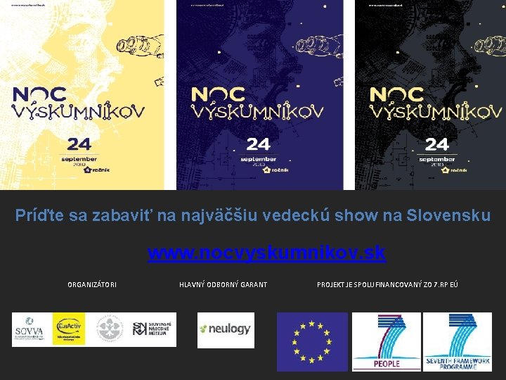Príďte sa zabaviť na najväčšiu vedeckú show na Slovensku www. nocvyskumnikov. sk ORGANIZÁTORI HLAVNÝ