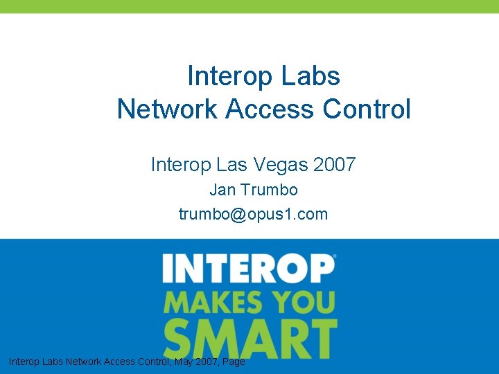Interop Labs Network Access Control Interop Las Vegas 2007 Jan Trumbo trumbo@opus 1. com
