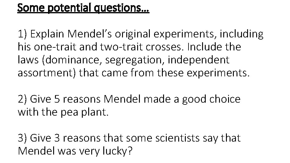 Some potential questions… 1) Explain Mendel’s original experiments, including his one-trait and two-trait crosses.